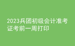 2023兵團(tuán)初級會計(jì)準(zhǔn)考證考前一周打印