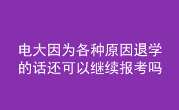 電大因為各種原因退學(xué)的話還可以繼續(xù)報考嗎？