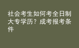 社會考生如何考全日制大專學(xué)歷？成考報考條件 