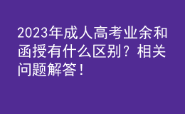 2023年成人高考業(yè)余和函授有什么區(qū)別？相關(guān)問題解答！