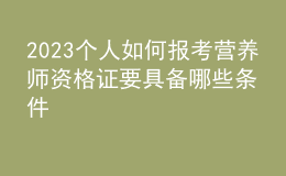 2023個(gè)人如何報(bào)考營(yíng)養(yǎng)師資格證 要具備哪些條件