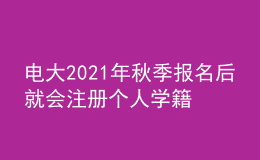 電大2021年秋季報名后就會注冊個人學(xué)籍嗎？