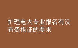 護(hù)理電大專業(yè)報(bào)名有沒(méi)有資格證的要求