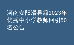 河南安陽滑縣籍2023年優(yōu)秀中小學教師回引50名公告