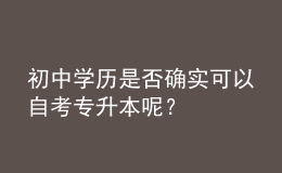 初中學(xué)歷是否確實(shí)可以自考專升本呢？ 