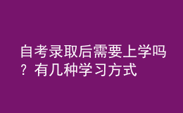 自考錄取后需要上學(xué)嗎？有幾種學(xué)習(xí)方式 