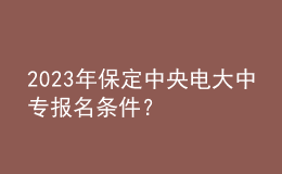 2023年保定中央電大中專報(bào)名條件？