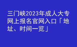三門(mén)峽2023年成人大專網(wǎng)上報(bào)名官網(wǎng)入口「地址、時(shí)間一覽」