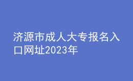 濟源市成人大專報名入口網(wǎng)址2023年