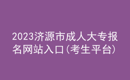 2023濟源市成人大專報名網(wǎng)站入口(考生平臺)