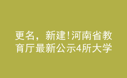 更名，新建!河南省教育廳最新公示4所大學