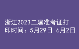 浙江2023二建準(zhǔn)考證打印時間：5月29日-6月2日