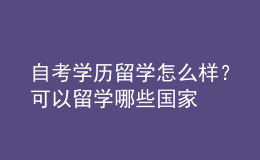 自考學(xué)歷留學(xué)怎么樣？可以留學(xué)哪些國家 