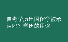 自考學(xué)歷出國留學(xué)被承認嗎？學(xué)歷的用途 