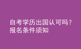 自考學(xué)歷出國認(rèn)可嗎？報名條件須知 