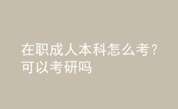 在職成人本科怎么考？可以考研嗎
