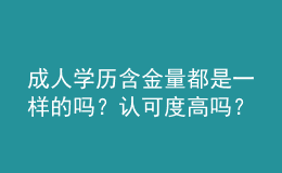 成人學(xué)歷含金量都是一樣的嗎？認(rèn)可度高嗎？
