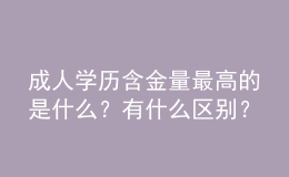 成人學(xué)歷含金量最高的是什么？有什么區(qū)別？