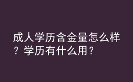 成人學(xué)歷含金量怎么樣？學(xué)歷有什么用？