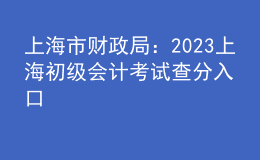 上海市財(cái)政局：2023上海初級會計(jì)考試查分入口