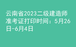 云南省2023二級建造師準考證打印時間：5月26日-6月4日