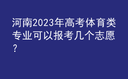 河南2023年高考體育類專業(yè)可以報考幾個志愿？