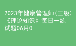 2023年健康管理師(三級(jí))《理論知識(shí)》每日一練試題06月01日