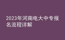 2023年河南電大中專報名流程詳解