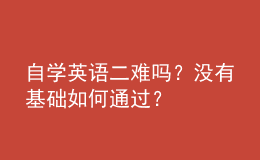 自學(xué)英語二難嗎？沒有基礎(chǔ)如何通過？ 