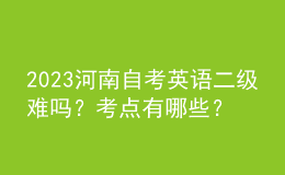 2023河南自考英語二級難嗎？考點有哪些？ 