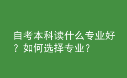 自考本科讀什么專業(yè)好？如何選擇專業(yè)？ 