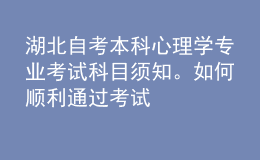 湖北自考本科心理學專業(yè)考試科目須知。如何順利通過考試 