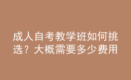 成人自考教學(xué)班如何挑選？大概需要多少費(fèi)用 