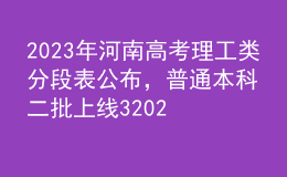 2023年河南高考理工類分段表公布，普通本科二批上線320263人