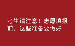 考生請注意！志愿填報前，這些準備要做好