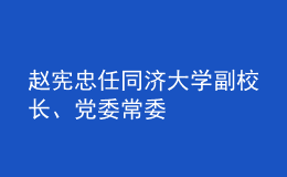 趙憲忠任同濟(jì)大學(xué)副校長、黨委常委