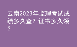 云南2023年監(jiān)理考試成績多久查？證書多久領(lǐng)？