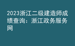 2023浙江二級建造師成績查詢：浙江政務服務網