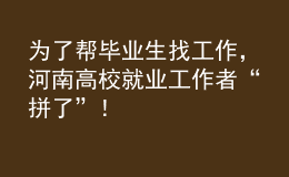 為了幫畢業(yè)生找工作，河南高校就業(yè)工作者“拼了”！