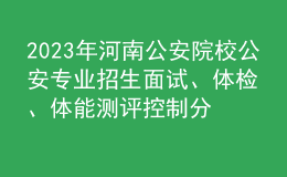 2023年河南公安院校公安專業(yè)招生面試、體檢、體能測(cè)評(píng)控制分?jǐn)?shù)線