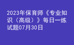 2023年保育師《專業(yè)知識(shí)（高級(jí)）》每日一練試題07月30日