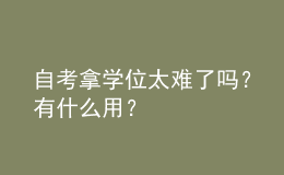 自考拿學(xué)位太難了嗎？有什么用？ 