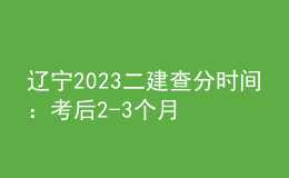 遼寧2023二建查分時間：考后2-3個月