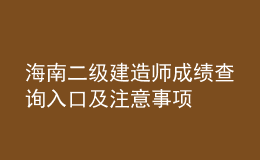 海南二級建造師成績查詢?nèi)肟诩白⒁馐马?xiàng)