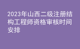 2023年山西二級注冊結(jié)構(gòu)工程師資格審核時間安排