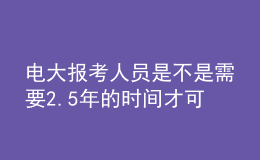 電大報(bào)考人員是不是需要2.5年的時(shí)間才可以申請(qǐng)畢業(yè)呢？