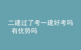 二建過了考一建好考嗎 有優(yōu)勢(shì)嗎