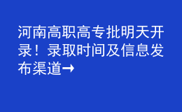 河南高職高專批明天開(kāi)錄！錄取時(shí)間及信息發(fā)布渠道→