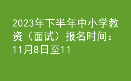 2023年下半年中小學(xué)教資（面試）報名時間：11月8日至11日