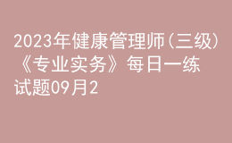 2023年健康管理師(三級(jí))《專(zhuān)業(yè)實(shí)務(wù)》每日一練試題09月23日
